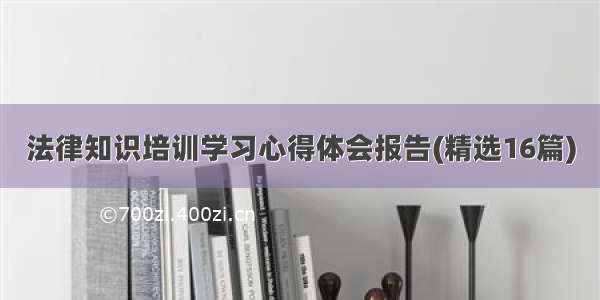 法律知识培训学习心得体会报告(精选16篇)