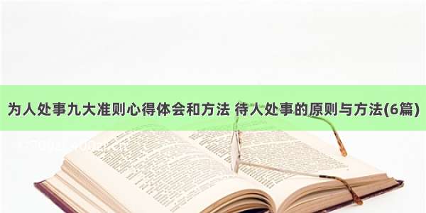 为人处事九大准则心得体会和方法 待人处事的原则与方法(6篇)