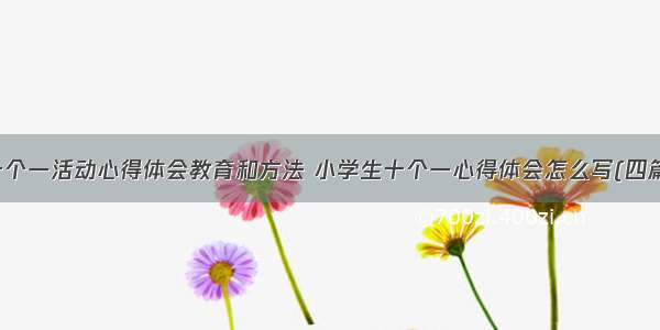 十个一活动心得体会教育和方法 小学生十个一心得体会怎么写(四篇)