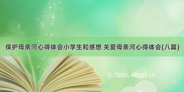 保护母亲河心得体会小学生和感想 关爱母亲河心得体会(八篇)