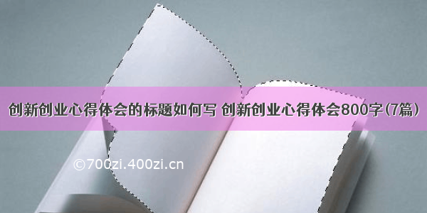 创新创业心得体会的标题如何写 创新创业心得体会800字(7篇)