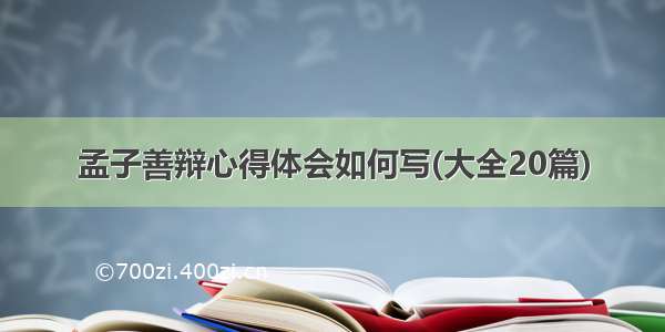 孟子善辩心得体会如何写(大全20篇)