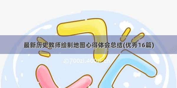 最新历史教师绘制地图心得体会总结(优秀16篇)