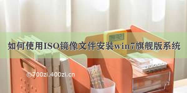 如何使用ISO镜像文件安装win7旗舰版系统