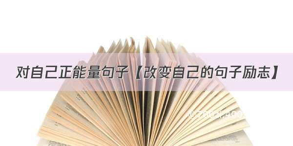 对自己正能量句子【改变自己的句子励志】