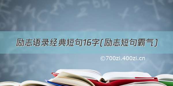 励志语录经典短句16字(励志短句霸气)