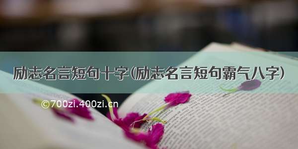 励志名言短句十字(励志名言短句霸气八字)