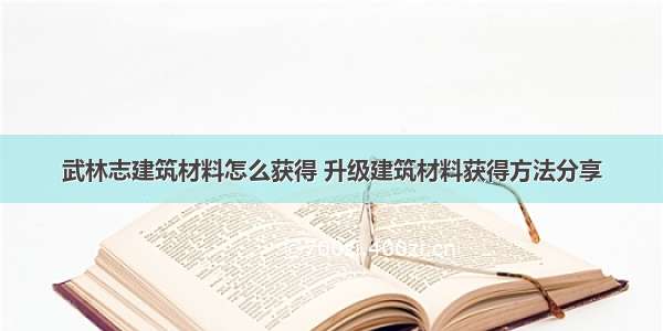 武林志建筑材料怎么获得 升级建筑材料获得方法分享