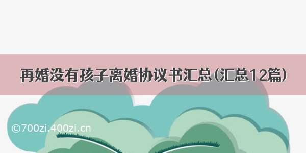 再婚没有孩子离婚协议书汇总(汇总12篇)