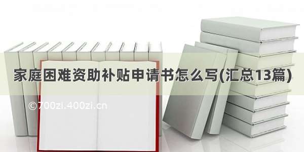 家庭困难资助补贴申请书怎么写(汇总13篇)