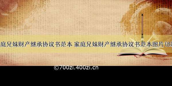 家庭兄妹财产继承协议书范本 家庭兄妹财产继承协议书范本图片(8篇)