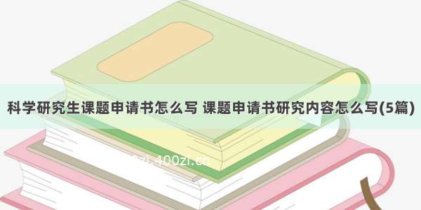 科学研究生课题申请书怎么写 课题申请书研究内容怎么写(5篇)