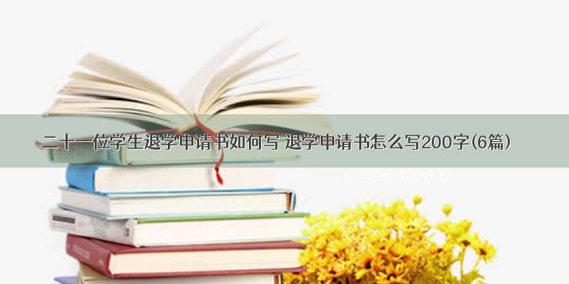 二十一位学生退学申请书如何写 退学申请书怎么写200字(6篇)