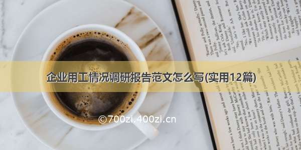 企业用工情况调研报告范文怎么写(实用12篇)