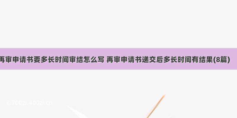 再审申请书要多长时间审结怎么写 再审申请书递交后多长时间有结果(8篇)