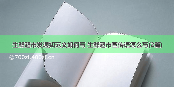 生鲜超市发通知范文如何写 生鲜超市宣传语怎么写(2篇)