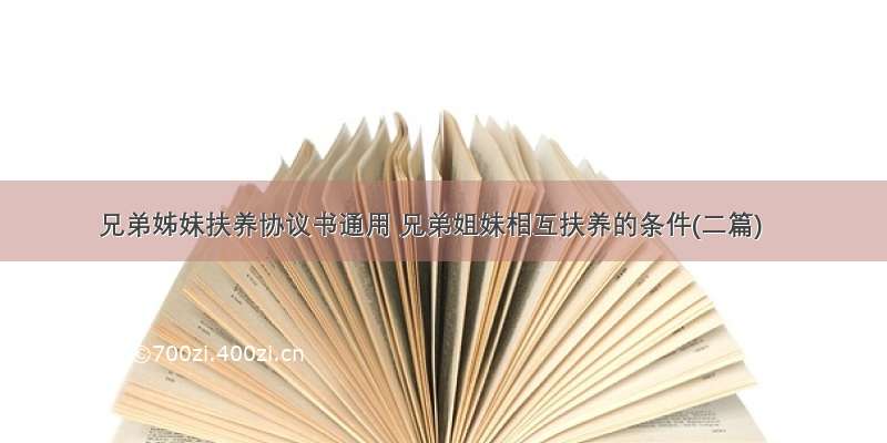 兄弟姊妹扶养协议书通用 兄弟姐妹相互扶养的条件(二篇)