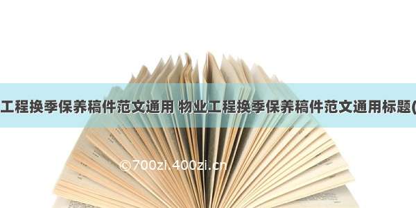 物业工程换季保养稿件范文通用 物业工程换季保养稿件范文通用标题(6篇)