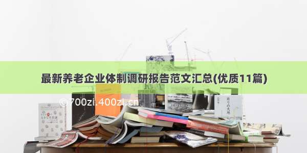 最新养老企业体制调研报告范文汇总(优质11篇)