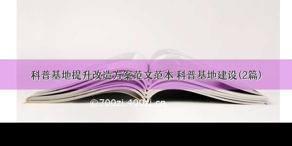 科普基地提升改造方案范文范本 科普基地建设(2篇)