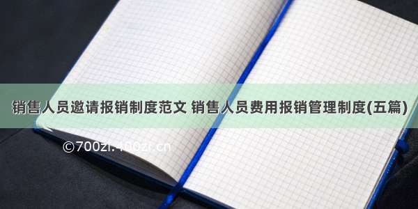 销售人员邀请报销制度范文 销售人员费用报销管理制度(五篇)