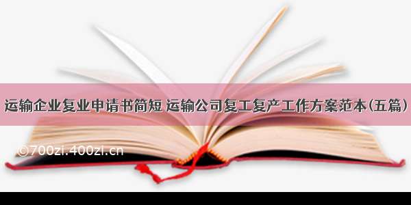 运输企业复业申请书简短 运输公司复工复产工作方案范本(五篇)