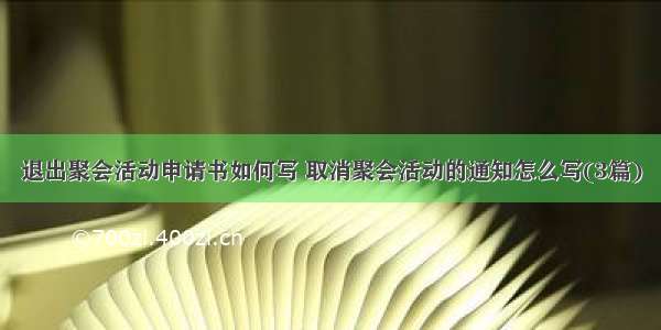 退出聚会活动申请书如何写 取消聚会活动的通知怎么写(3篇)