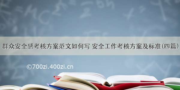 群众安全感考核方案范文如何写 安全工作考核方案及标准(四篇)