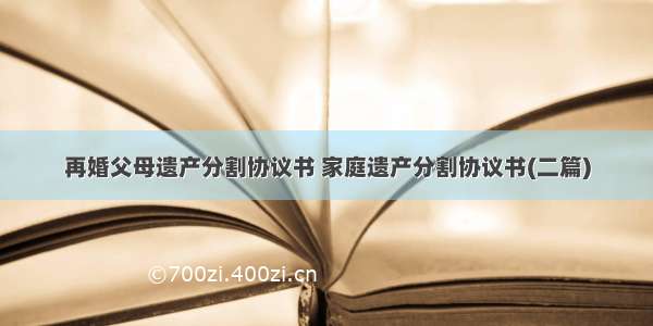 再婚父母遗产分割协议书 家庭遗产分割协议书(二篇)