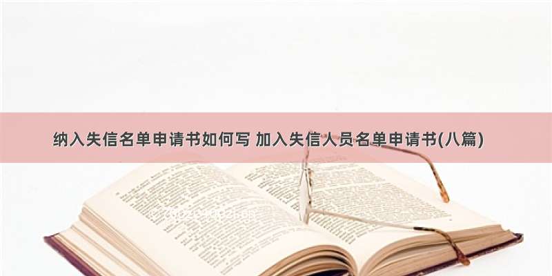 纳入失信名单申请书如何写 加入失信人员名单申请书(八篇)