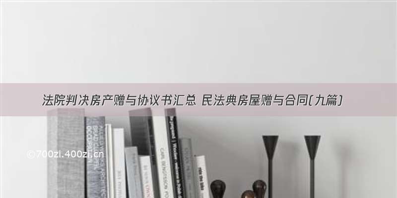 法院判决房产赠与协议书汇总 民法典房屋赠与合同(九篇)