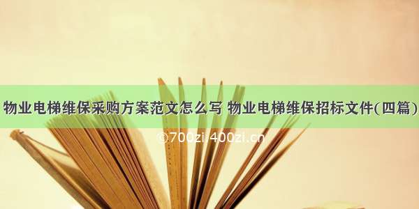 物业电梯维保采购方案范文怎么写 物业电梯维保招标文件(四篇)