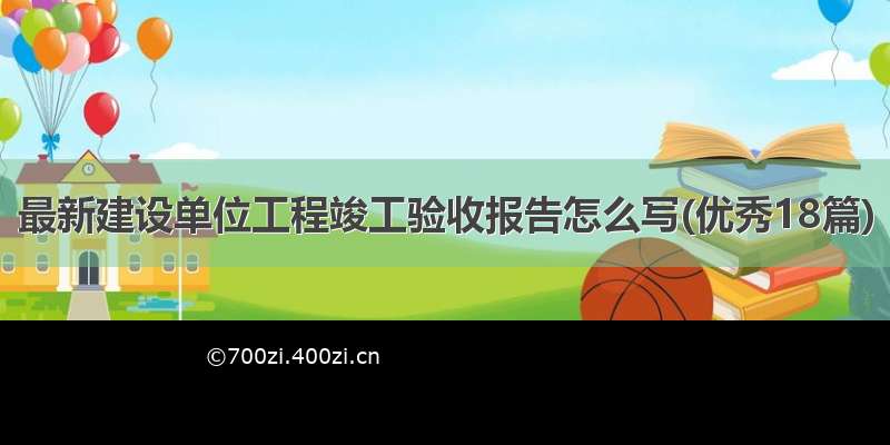 最新建设单位工程竣工验收报告怎么写(优秀18篇)