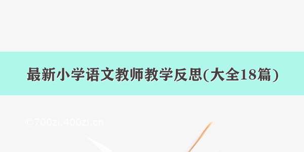 最新小学语文教师教学反思(大全18篇)