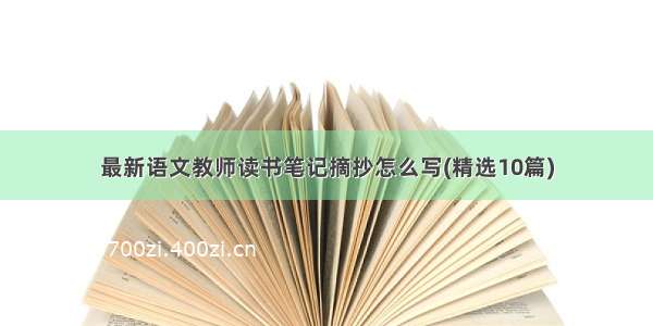 最新语文教师读书笔记摘抄怎么写(精选10篇)