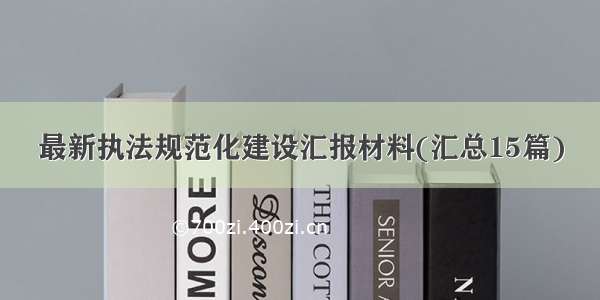 最新执法规范化建设汇报材料(汇总15篇)