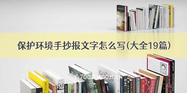 保护环境手抄报文字怎么写(大全19篇)