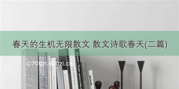 春天的生机无限散文 散文诗歌春天(二篇)