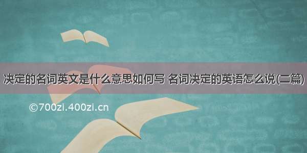 决定的名词英文是什么意思如何写 名词决定的英语怎么说(二篇)