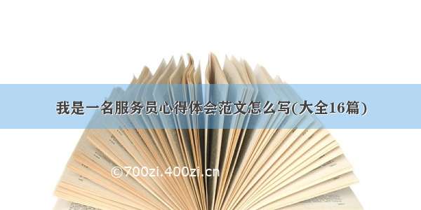 我是一名服务员心得体会范文怎么写(大全16篇)