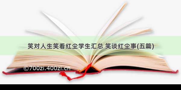 笑对人生笑看红尘学生汇总 笑谈红尘事(五篇)