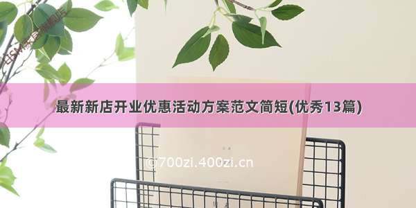 最新新店开业优惠活动方案范文简短(优秀13篇)