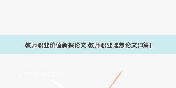 教师职业价值新探论文 教师职业理想论文(3篇)