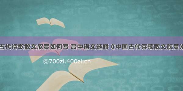 电子版选修古代诗歌散文欣赏如何写 高中语文选修《中国古代诗歌散文欣赏》文学常识(4