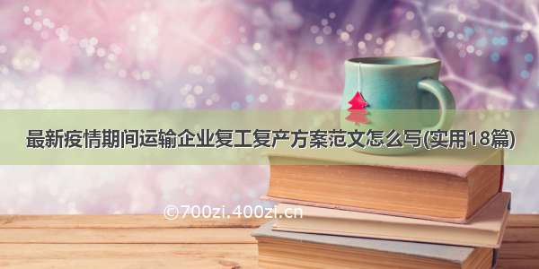 最新疫情期间运输企业复工复产方案范文怎么写(实用18篇)