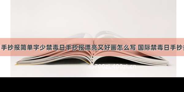 国际禁毒日手抄报简单字少禁毒日手抄报漂亮又好画怎么写 国际禁毒日手抄报图片大全 