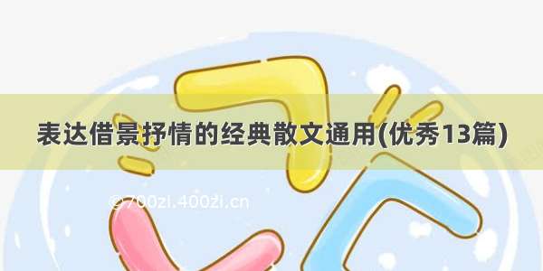 表达借景抒情的经典散文通用(优秀13篇)