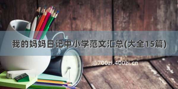 我的妈妈日记中小学范文汇总(大全15篇)