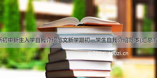 最新初中新生入学自我介绍范文新学期初一学生自我介绍范本(汇总11篇)