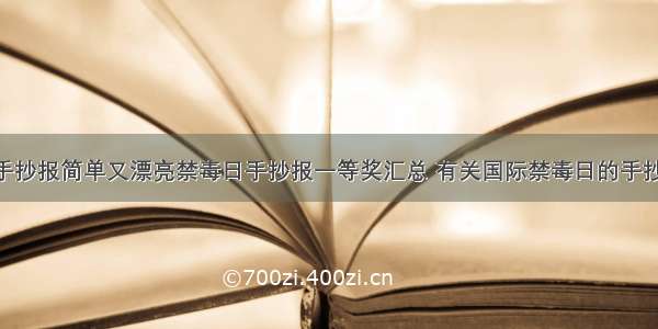 国际禁毒日手抄报简单又漂亮禁毒日手抄报一等奖汇总 有关国际禁毒日的手抄报图片(6篇)